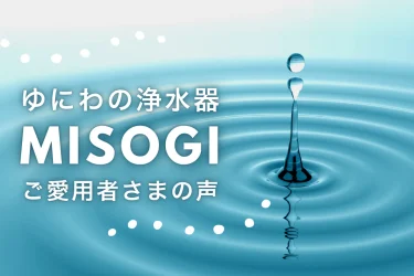 ゆにわの浄活水器「禊（みそぎ）」ご購入者さまの声