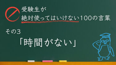 【受験生が使ってはいけない100の言葉シリーズ】その３「時間がない」