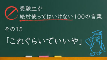 【受験生が使ってはいけない100の言葉シリーズ】その１５「これぐらいでいいや」