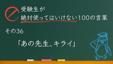 【受験生が使ってはいけない100の言葉シリーズ】その36「あの先生、キライ」