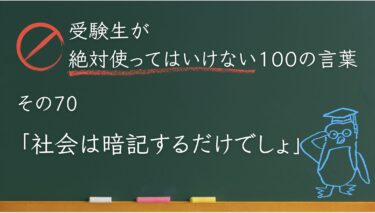 【受験生が使ってはいけない100の言葉シリーズ】その70「社会は暗記するだけでしょ」